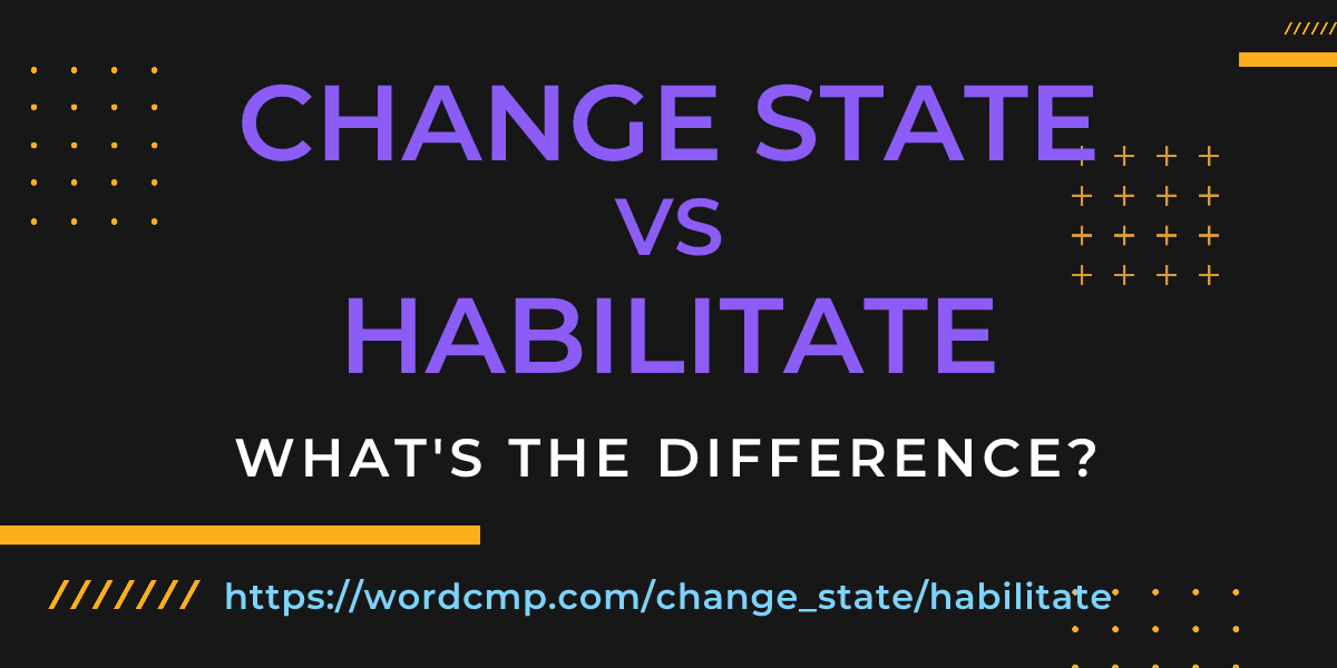 Difference between change state and habilitate