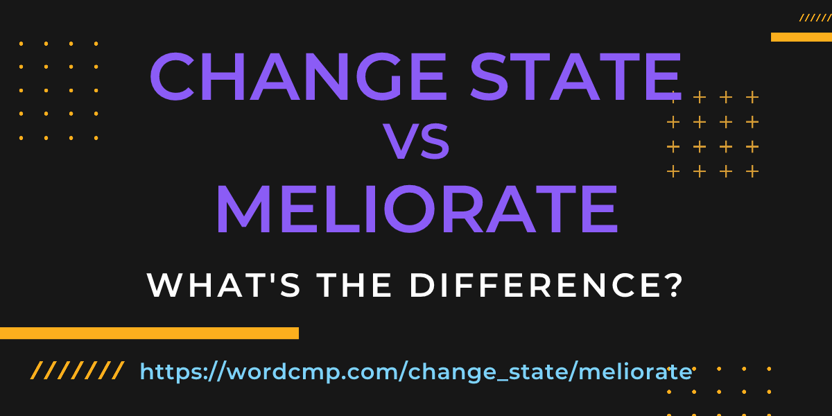 Difference between change state and meliorate