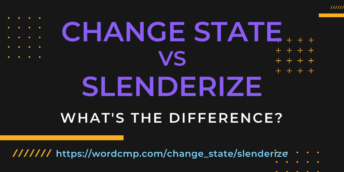 Difference between change state and slenderize