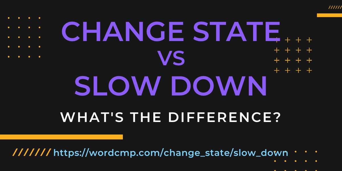 Difference between change state and slow down