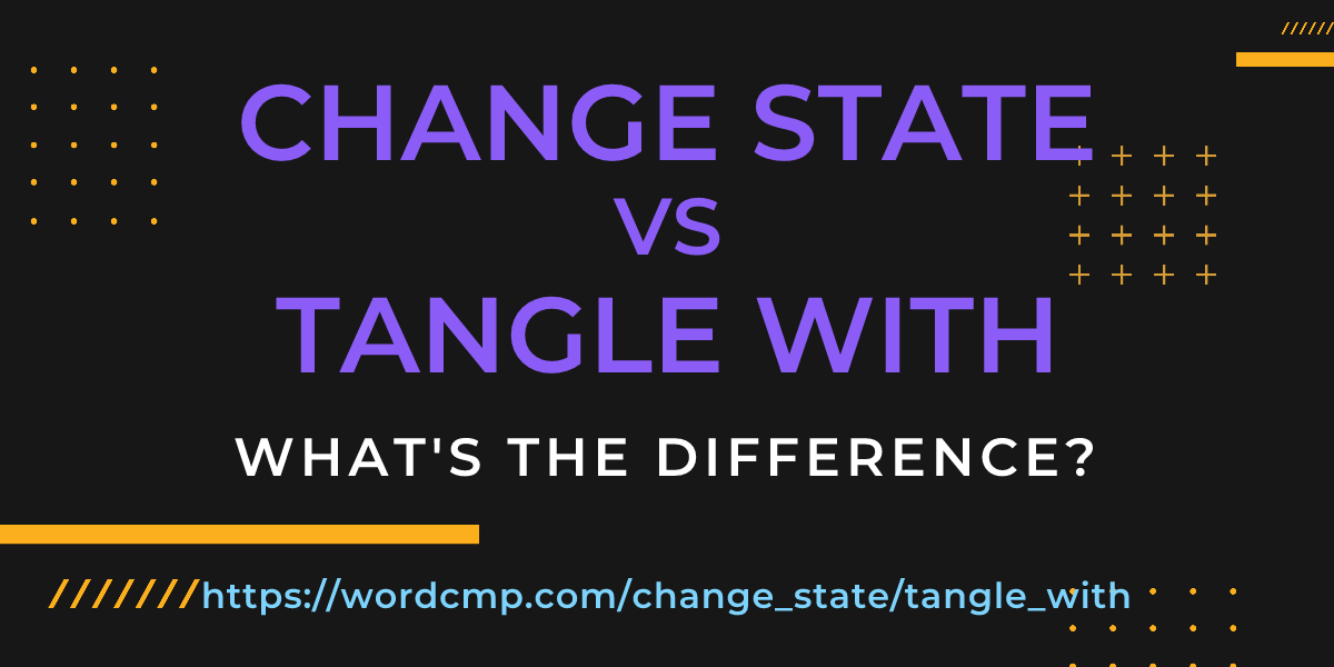 Difference between change state and tangle with