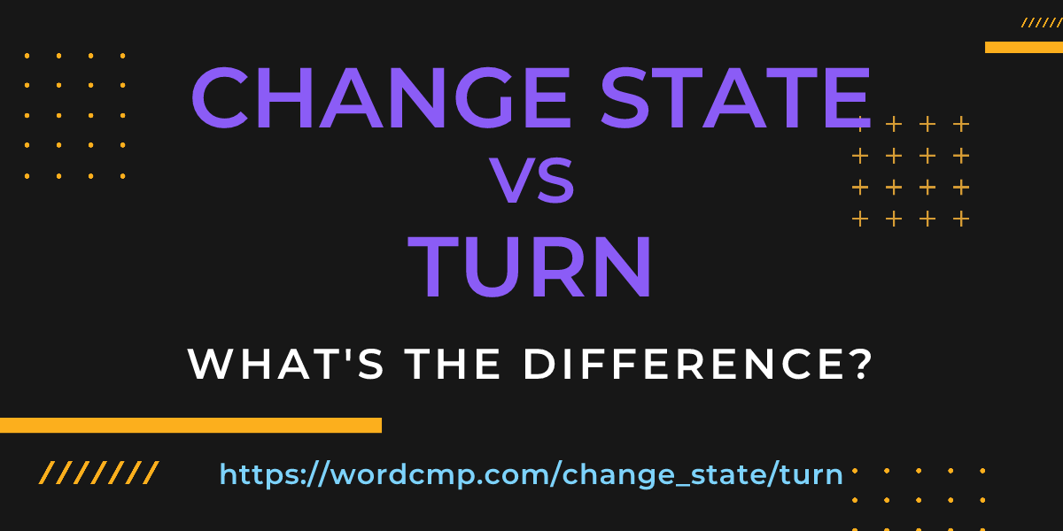 Difference between change state and turn