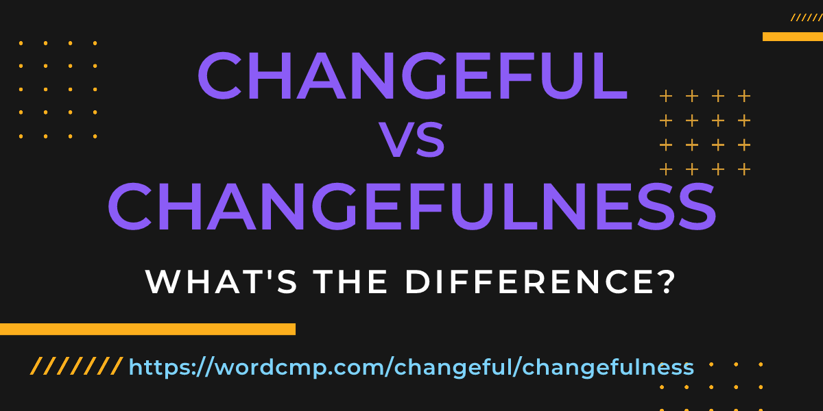 Difference between changeful and changefulness