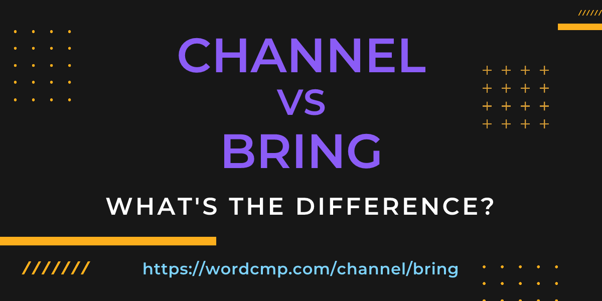 Difference between channel and bring