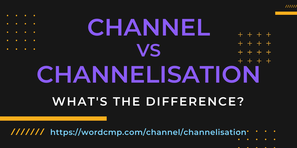 Difference between channel and channelisation