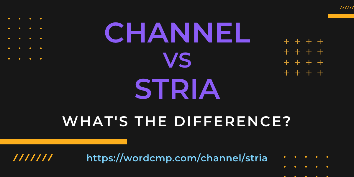 Difference between channel and stria