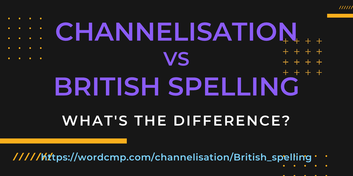Difference between channelisation and British spelling