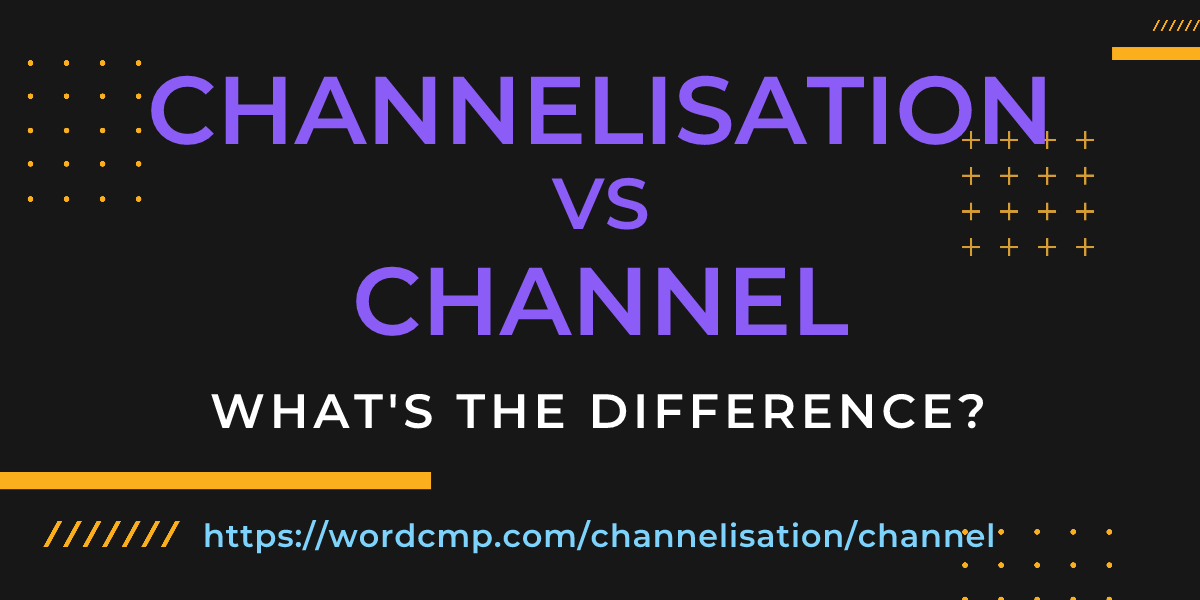 Difference between channelisation and channel