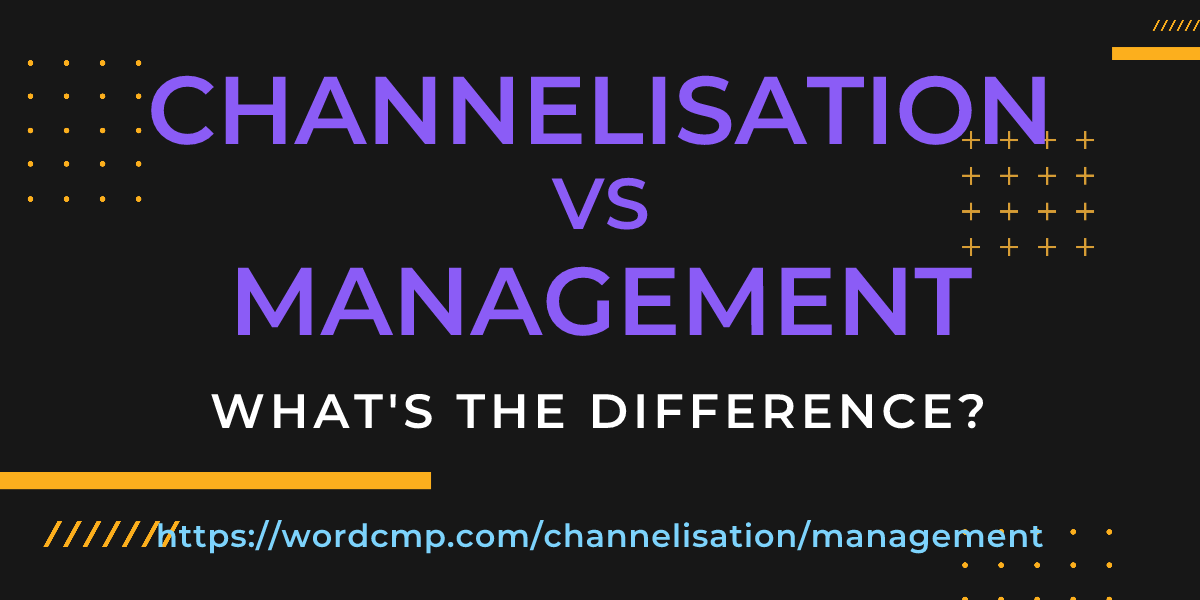 Difference between channelisation and management