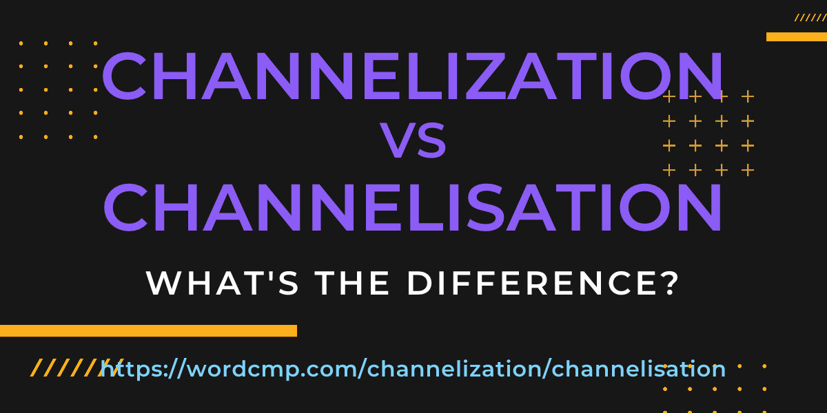 Difference between channelization and channelisation