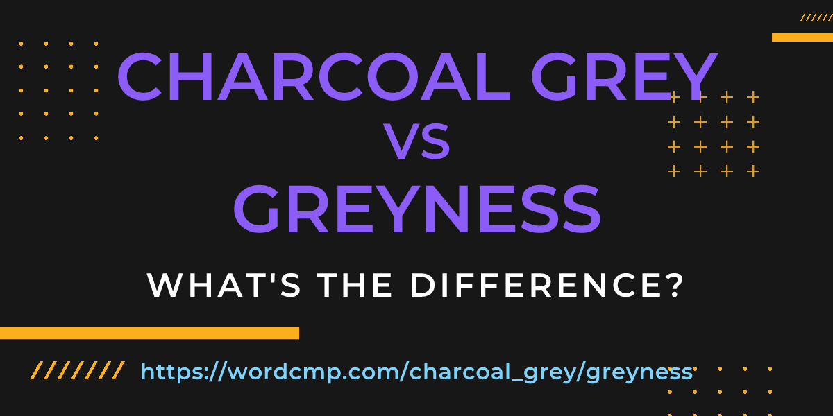 Difference between charcoal grey and greyness