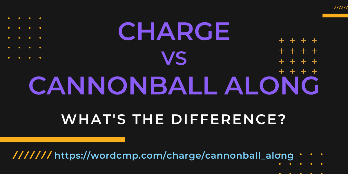 Difference between charge and cannonball along