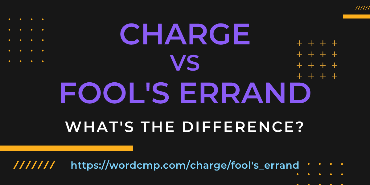 Difference between charge and fool's errand