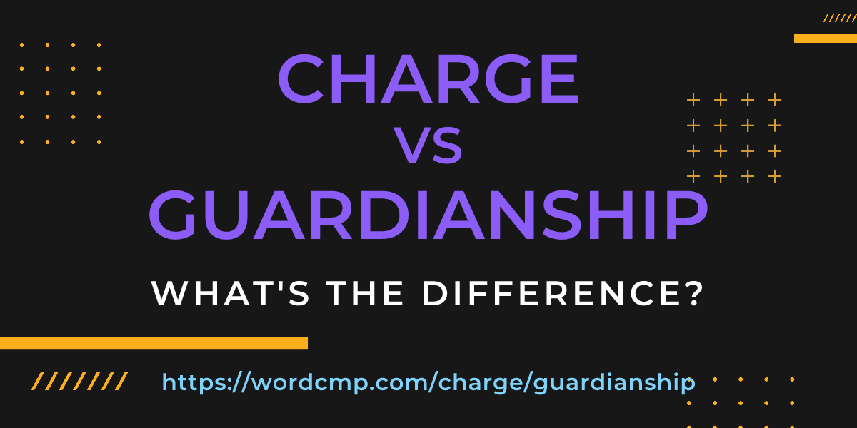 Difference between charge and guardianship