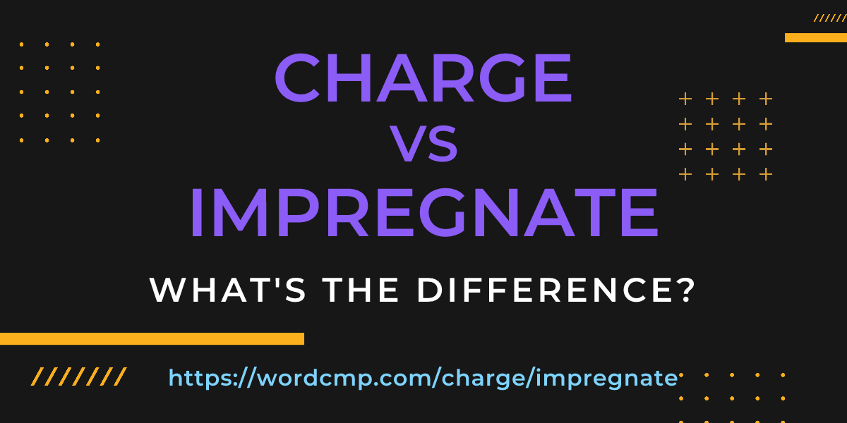 Difference between charge and impregnate
