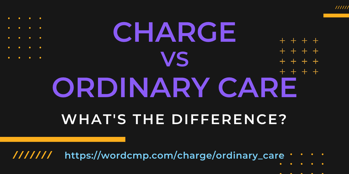 Difference between charge and ordinary care