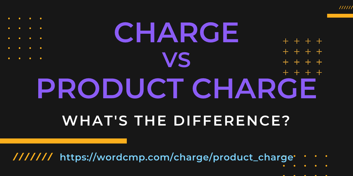 Difference between charge and product charge