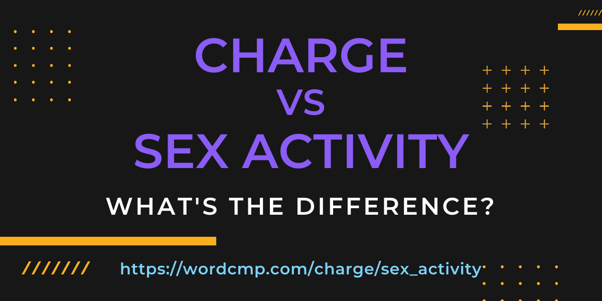 Difference between charge and sex activity