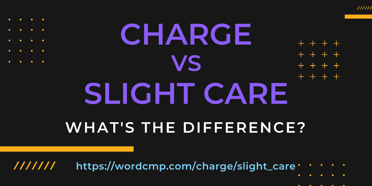 Difference between charge and slight care