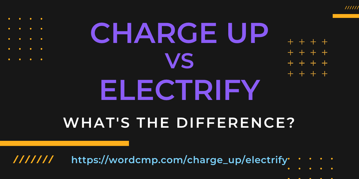 Difference between charge up and electrify