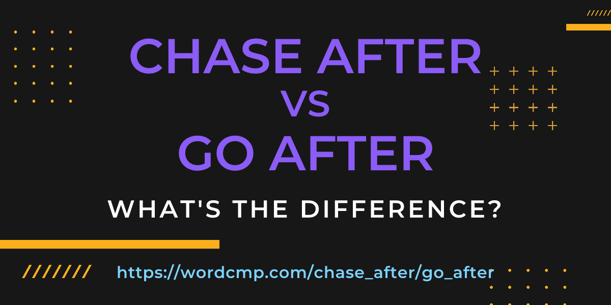 Difference between chase after and go after