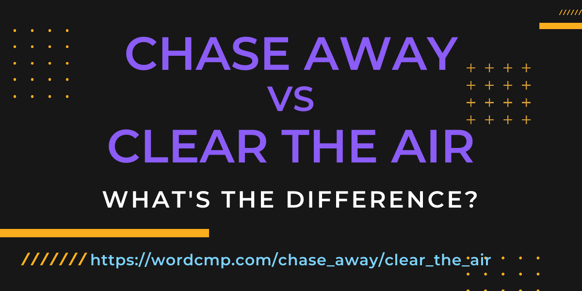 Difference between chase away and clear the air