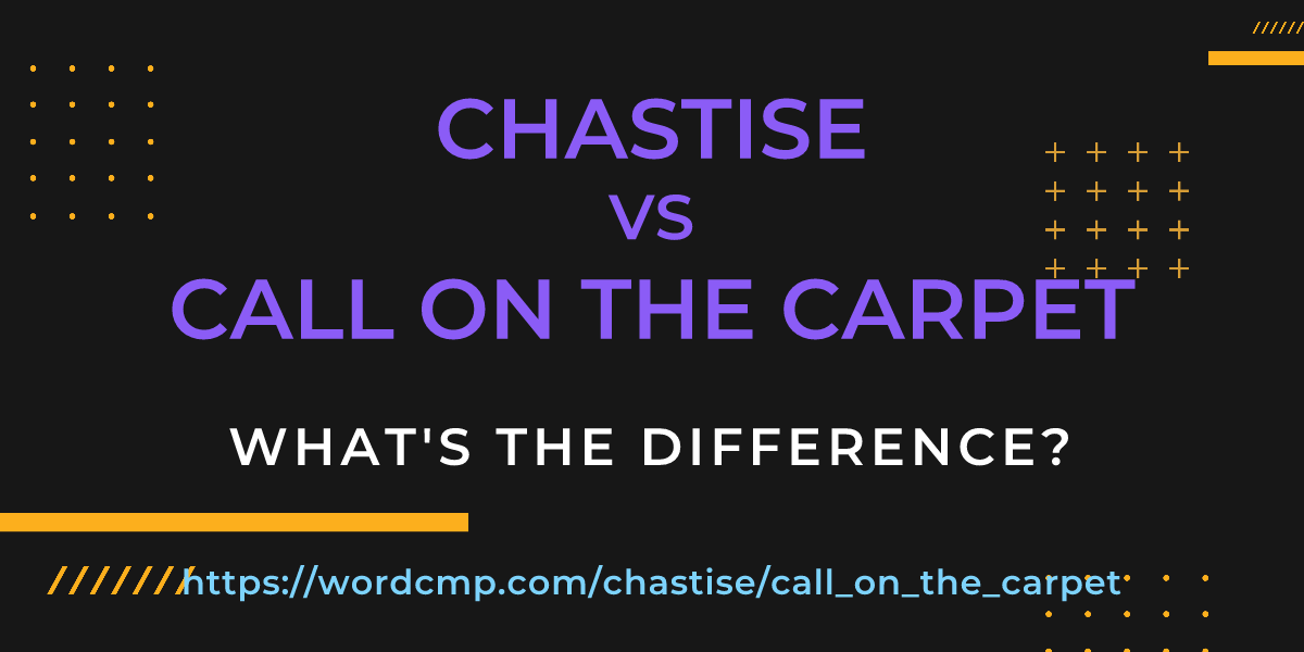 Difference between chastise and call on the carpet