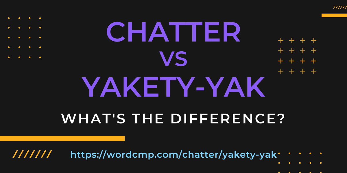 Difference between chatter and yakety-yak
