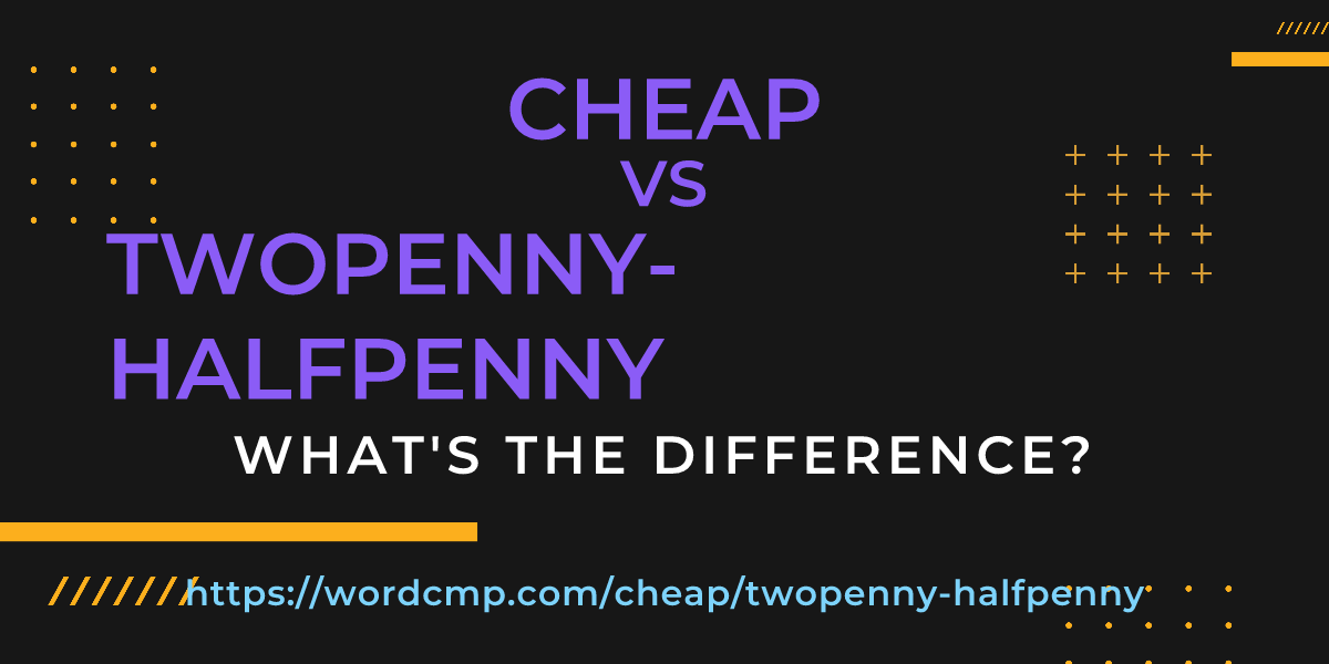 Difference between cheap and twopenny-halfpenny