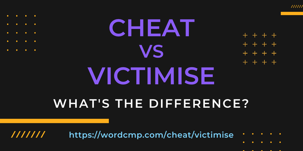 Difference between cheat and victimise