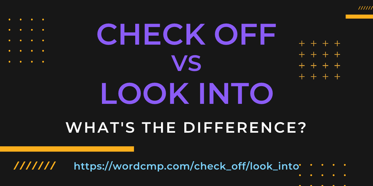 Difference between check off and look into