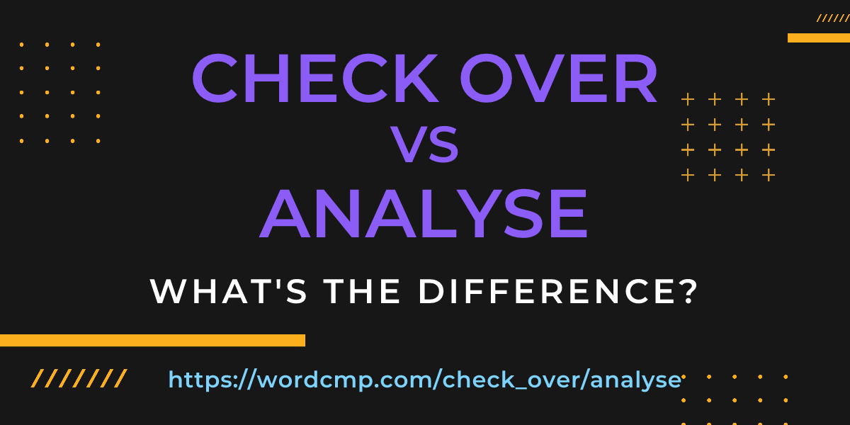 Difference between check over and analyse