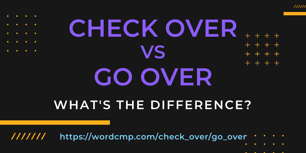 Difference between check over and go over