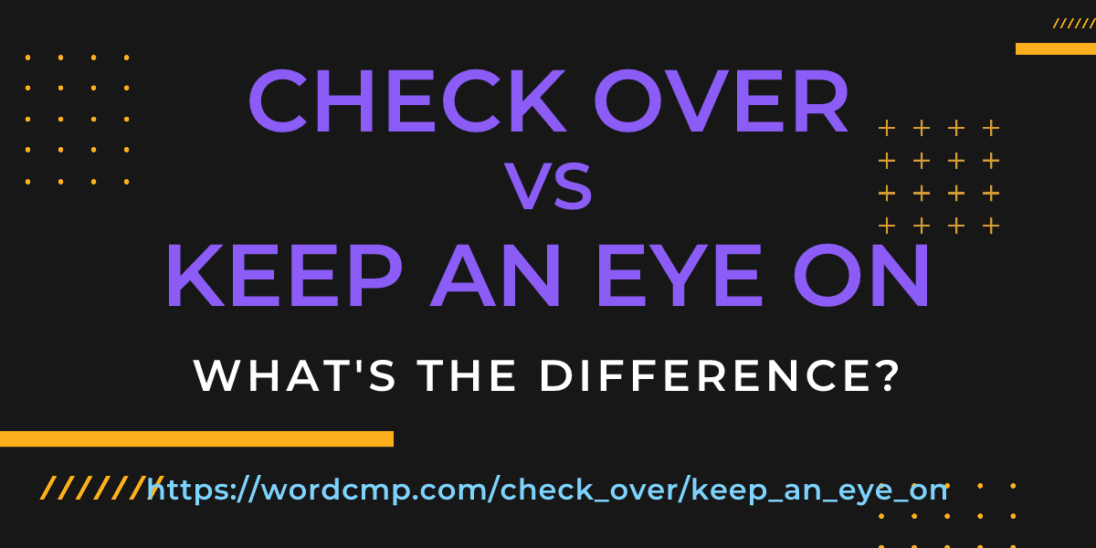 Difference between check over and keep an eye on