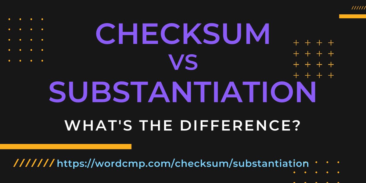 Difference between checksum and substantiation