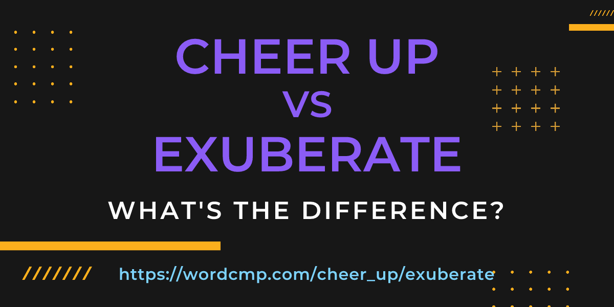 Difference between cheer up and exuberate