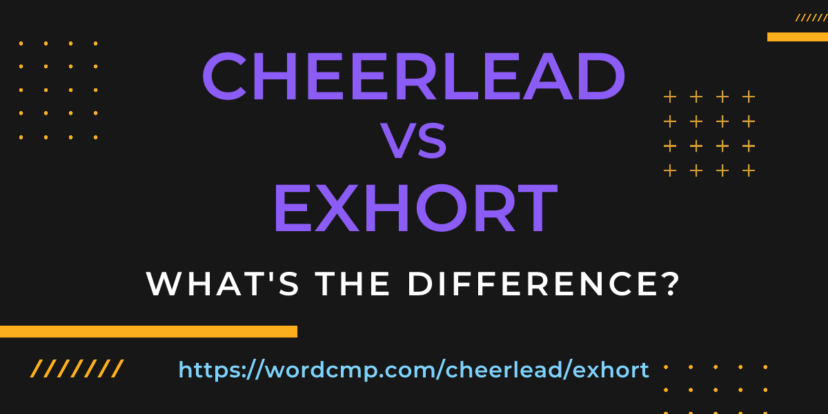 Difference between cheerlead and exhort