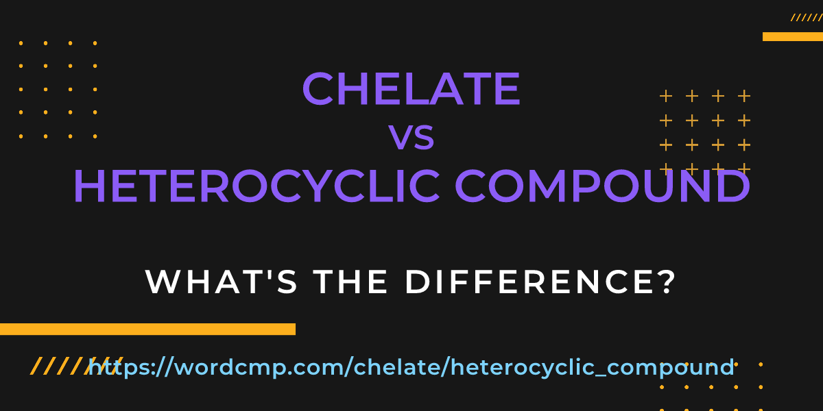 Difference between chelate and heterocyclic compound