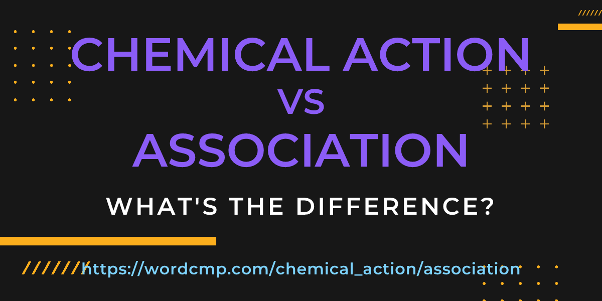Difference between chemical action and association