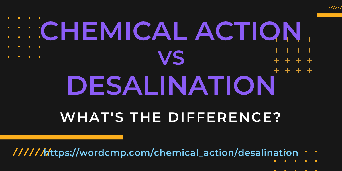 Difference between chemical action and desalination