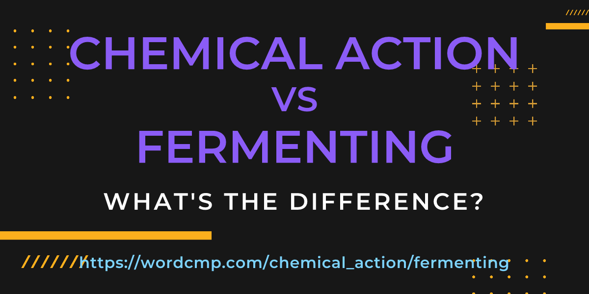 Difference between chemical action and fermenting