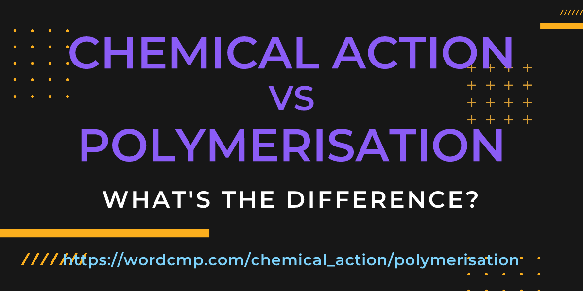 Difference between chemical action and polymerisation