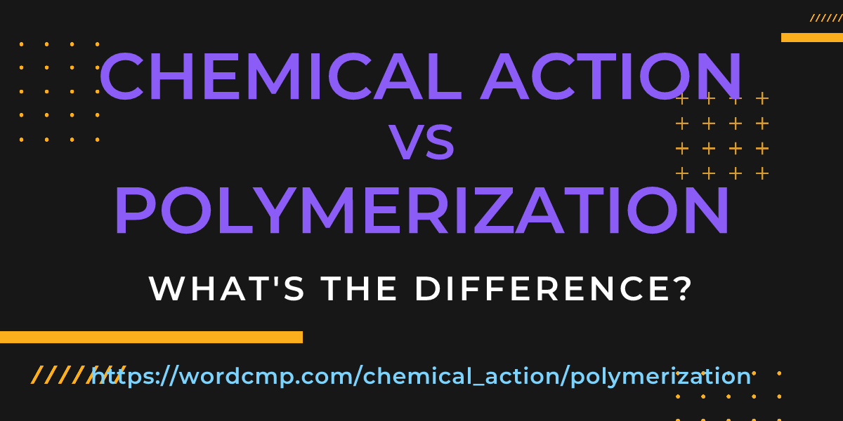 Difference between chemical action and polymerization