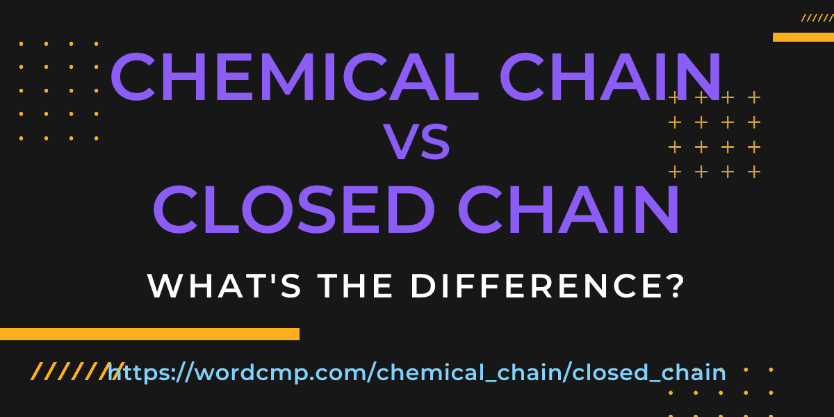 Difference between chemical chain and closed chain