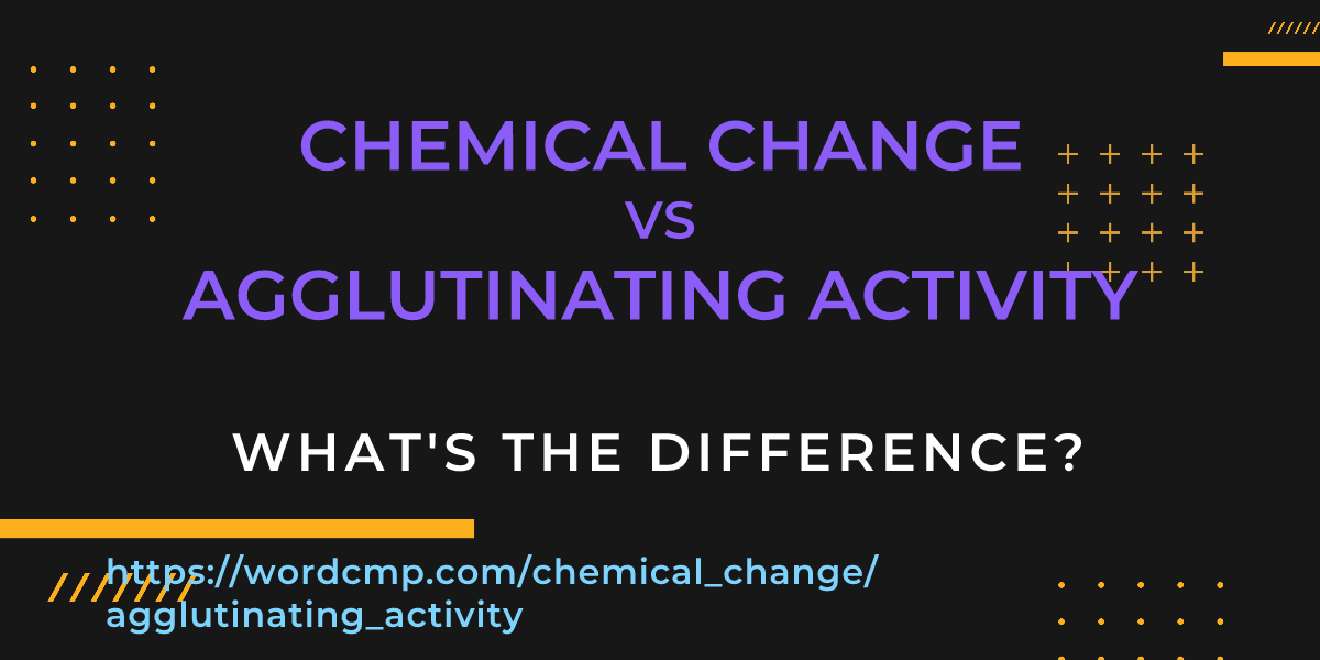 Difference between chemical change and agglutinating activity