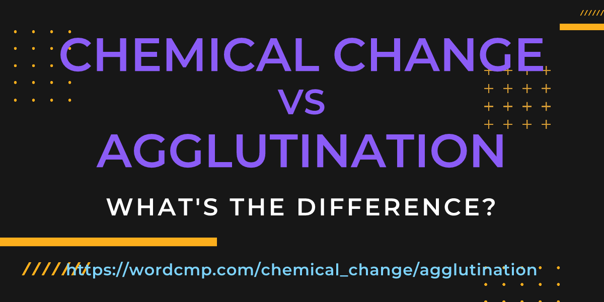 Difference between chemical change and agglutination
