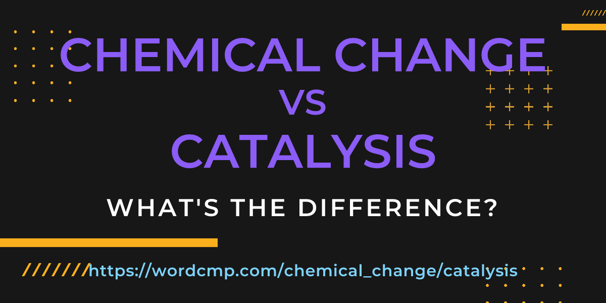 Difference between chemical change and catalysis