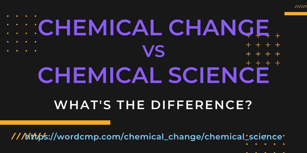 Difference between chemical change and chemical science