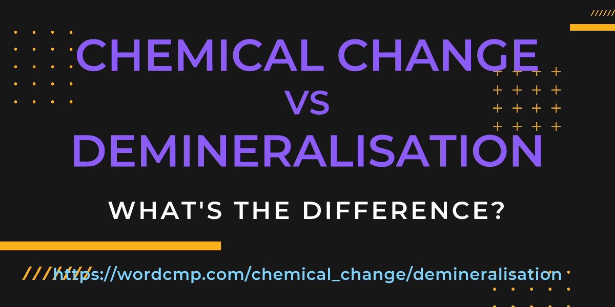 Difference between chemical change and demineralisation