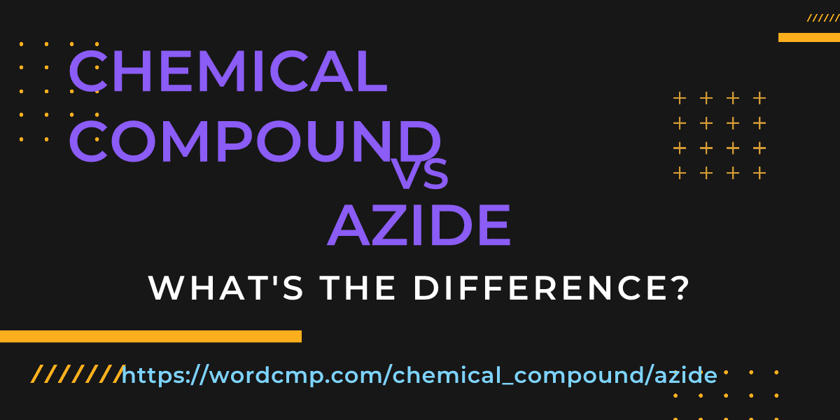 Difference between chemical compound and azide